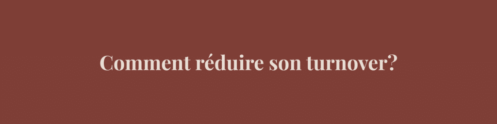 Comment réduire son turnover?